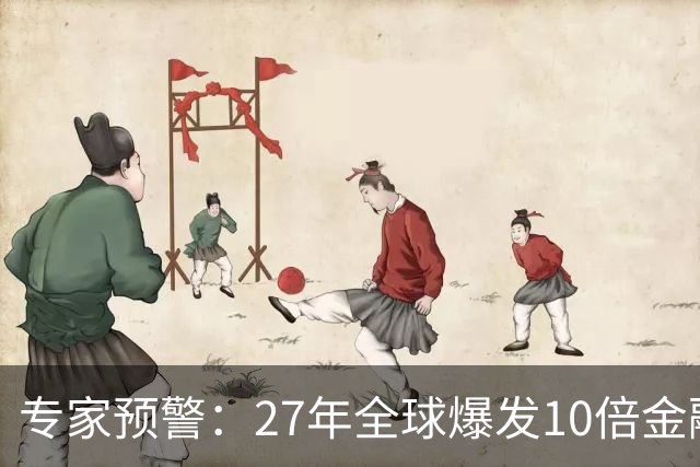 专家预警：27年全球爆发10倍金融危机！民众抛资产是自保还是踏空